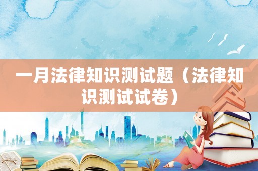 一月法律知識測試題（法律知識測試試卷）
