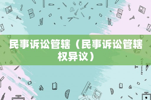 民事訴訟管轄（民事訴訟管轄權異議）