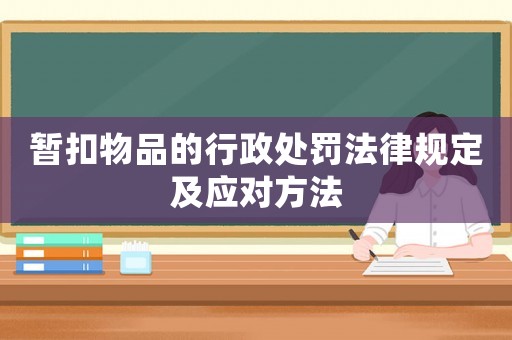 暫扣物品的行政處罰法律規(guī)定及應(yīng)對(duì)方法