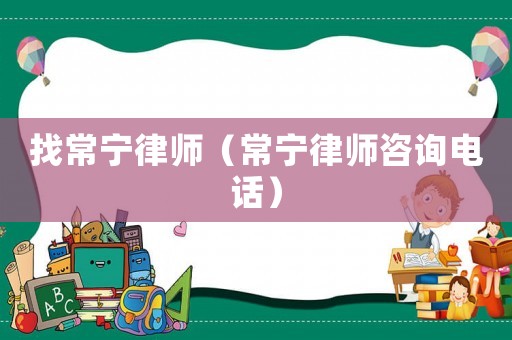 找常寧律師（常寧律師咨詢電話）