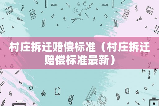 村莊拆遷賠償標準（村莊拆遷賠償標準最新）