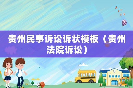 貴州民事訴訟訴狀模板（貴州法院訴訟）