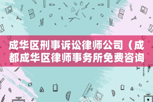 成華區刑事訴訟律師公司（成都成華區律師事務所免費咨詢）