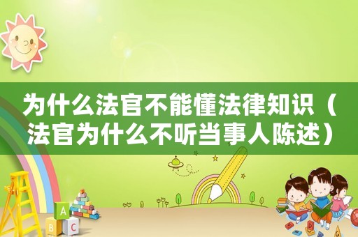 為什么法官不能懂法律知識（法官為什么不聽當事人陳述）