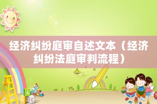 經濟糾紛庭審自述文本（經濟糾紛法庭審判流程）