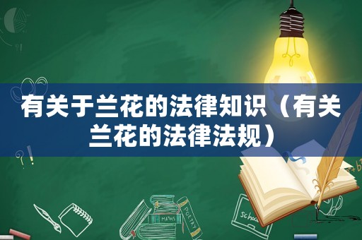 有關于蘭花的法律知識（有關蘭花的法律法規）