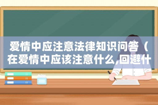 愛情中應注意法律知識問答（在愛情中應該注意什么,回避什么）