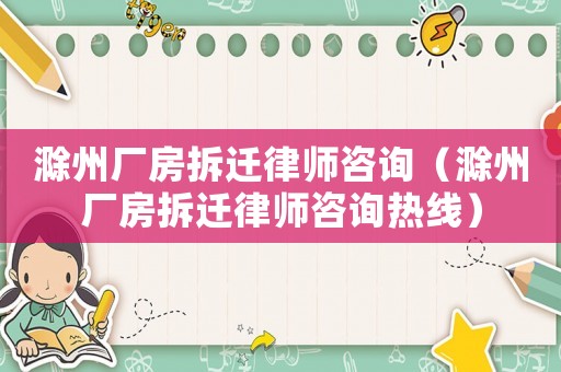滁州廠房拆遷律師咨詢（滁州廠房拆遷律師咨詢熱線）
