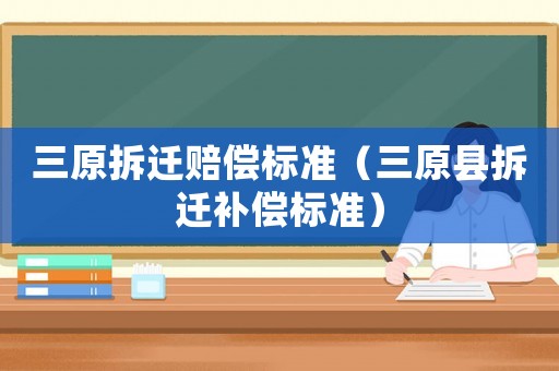 三原拆遷賠償標準（三原縣拆遷補償標準）