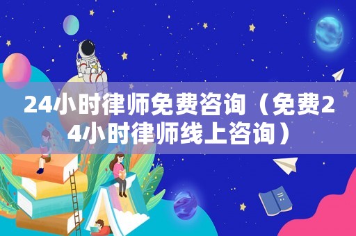 24小時律師免費咨詢（免費24小時律師線上咨詢）