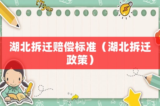 湖北拆遷賠償標準（湖北拆遷政策）