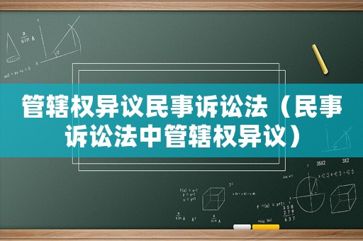 管轄權異議民事訴訟法（民事訴訟法中管轄權異議）