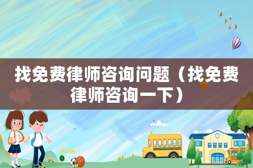 找免費律師咨詢問題（找免費律師咨詢一下）