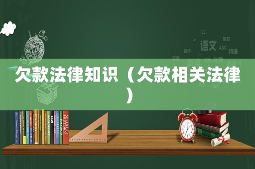 欠款法律知識（欠款相關法律）
