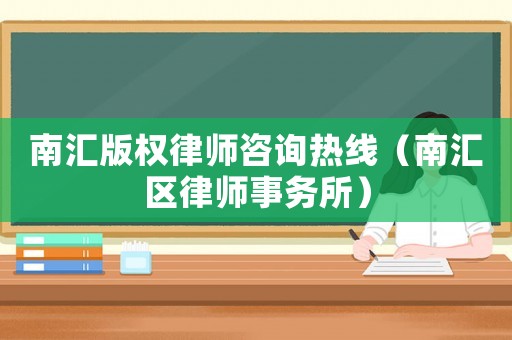 南匯版權(quán)律師咨詢熱線（南匯區(qū)律師事務所）