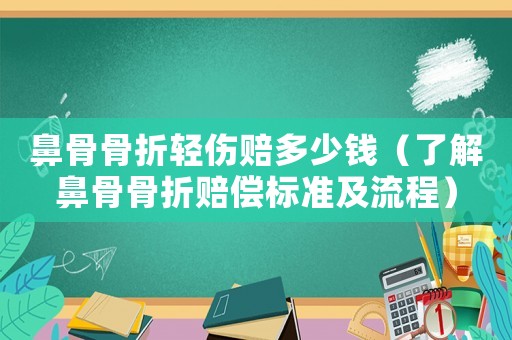 鼻骨骨折輕傷賠多少錢（了解鼻骨骨折賠償標準及流程）