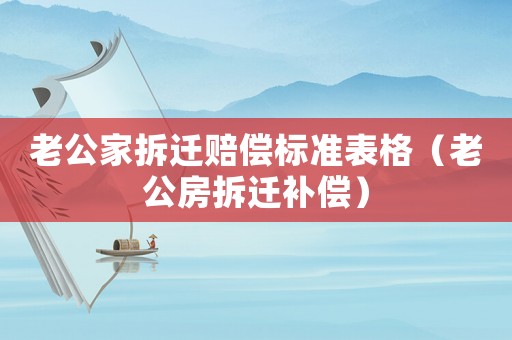 老公家拆遷賠償標準表格（老公房拆遷補償）
