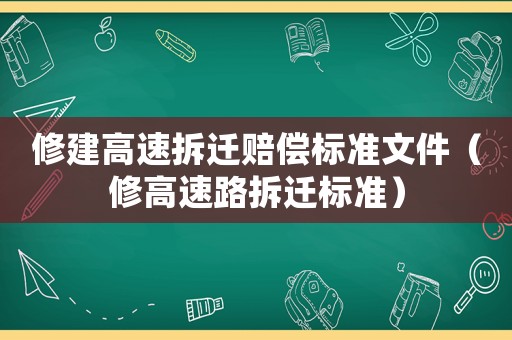 修建高速拆遷賠償標準文件（修高速路拆遷標準）