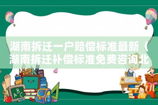 湖南拆遷一戶賠償標準最新（湖南拆遷補償標準免費咨詢北京農權律師）