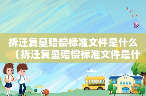 拆遷復墾賠償標準文件是什么（拆遷復墾賠償標準文件是什么樣的）