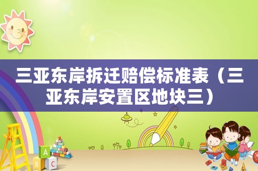 三亞東岸拆遷賠償標準表（三亞東岸安置區地塊三）