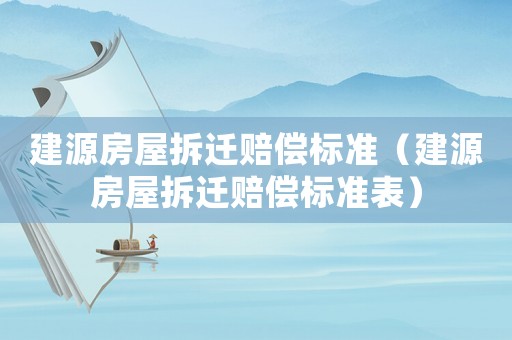 建源房屋拆遷賠償標準（建源房屋拆遷賠償標準表）