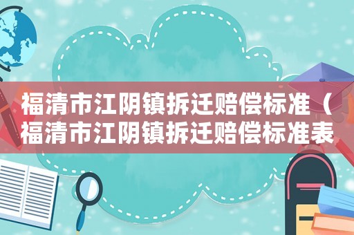 福清市江陰鎮拆遷賠償標準（福清市江陰鎮拆遷賠償標準表）