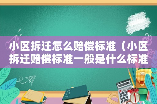 小區拆遷怎么賠償標準（小區拆遷賠償標準一般是什么標準）