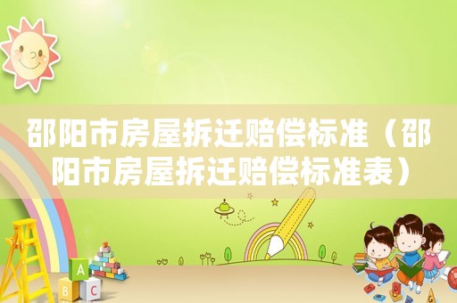 邵陽市房屋拆遷賠償標準（邵陽市房屋拆遷賠償標準表）