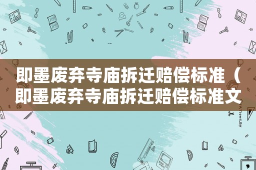 即墨廢棄寺廟拆遷賠償標準（即墨廢棄寺廟拆遷賠償標準文件）