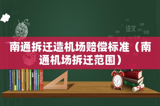 南通拆遷造機場賠償標準（南通機場拆遷范圍）