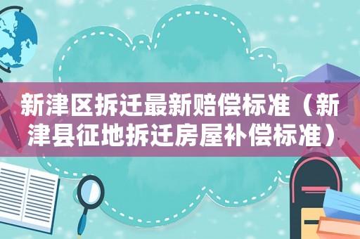 新津區拆遷最新賠償標準（新津縣征地拆遷房屋補償標準）