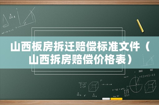 山西板房拆遷賠償標準文件（山西拆房賠償價格表）