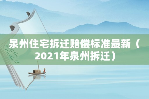 泉州住宅拆遷賠償標準最新（2021年泉州拆遷）