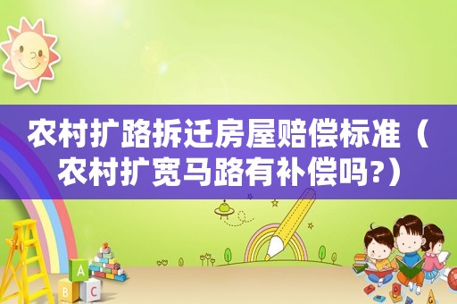 農村擴路拆遷房屋賠償標準（農村擴寬馬路有補償嗎?）