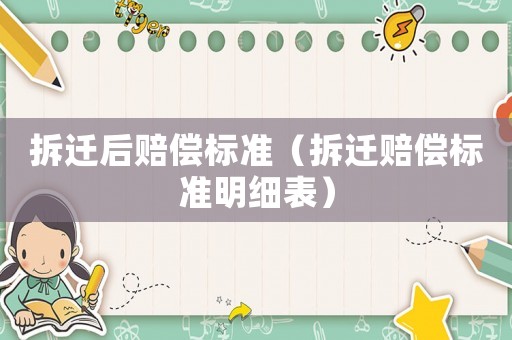 拆遷后賠償標準（拆遷賠償標準明細表）
