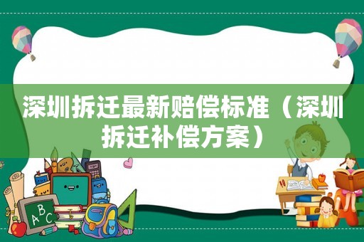 深圳拆遷最新賠償標準（深圳拆遷補償方案）