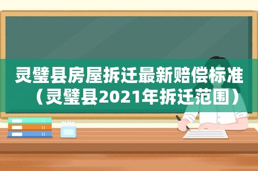 靈璧縣房屋拆遷最新賠償標準（靈璧縣2021年拆遷范圍）