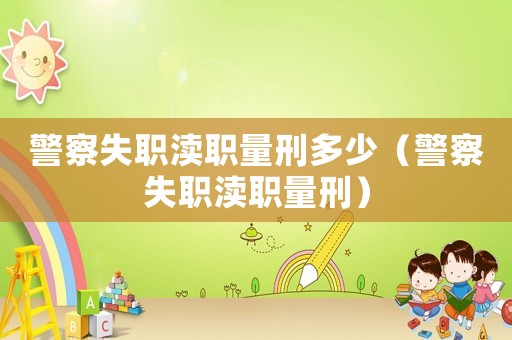 警察失職瀆職量刑多少（警察失職瀆職量刑）