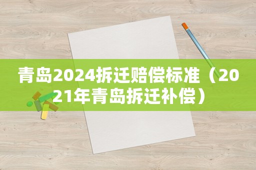 青島2024拆遷賠償標準（2021年青島拆遷補償）