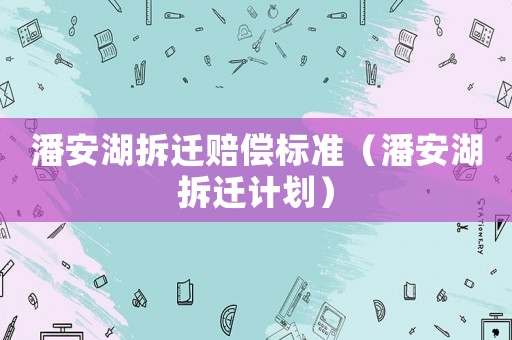 潘安湖拆遷賠償標準（潘安湖拆遷計劃）