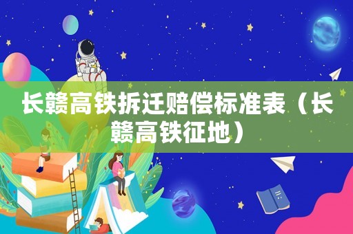 長贛高鐵拆遷賠償標(biāo)準(zhǔn)表（長贛高鐵征地）