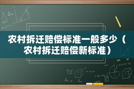 農村拆遷賠償標準一般多少（農村拆遷賠償新標準）