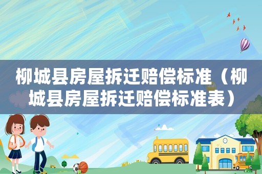 柳城縣房屋拆遷賠償標準（柳城縣房屋拆遷賠償標準表）