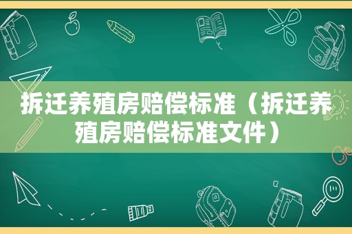 拆遷養殖房賠償標準（拆遷養殖房賠償標準文件）