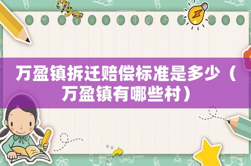 萬盈鎮拆遷賠償標準是多少（萬盈鎮有哪些村）