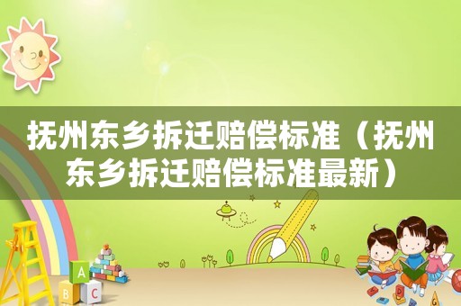 撫州東鄉拆遷賠償標準（撫州東鄉拆遷賠償標準最新）