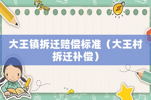 大王鎮(zhèn)拆遷賠償標(biāo)準(zhǔn)（大王村拆遷補(bǔ)償）