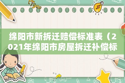 綿陽市新拆遷賠償標(biāo)準(zhǔn)表（2021年綿陽市房屋拆遷補(bǔ)償標(biāo)準(zhǔn)）