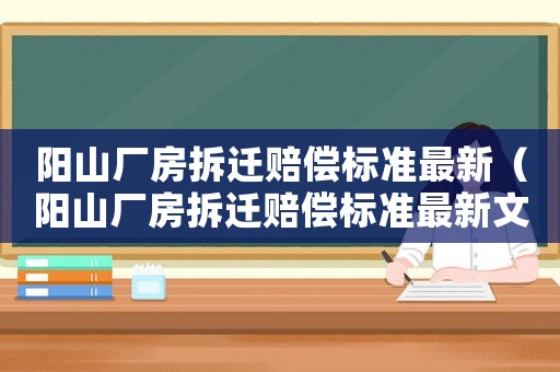 陽山廠房拆遷賠償標(biāo)準(zhǔn)最新（陽山廠房拆遷賠償標(biāo)準(zhǔn)最新文件）